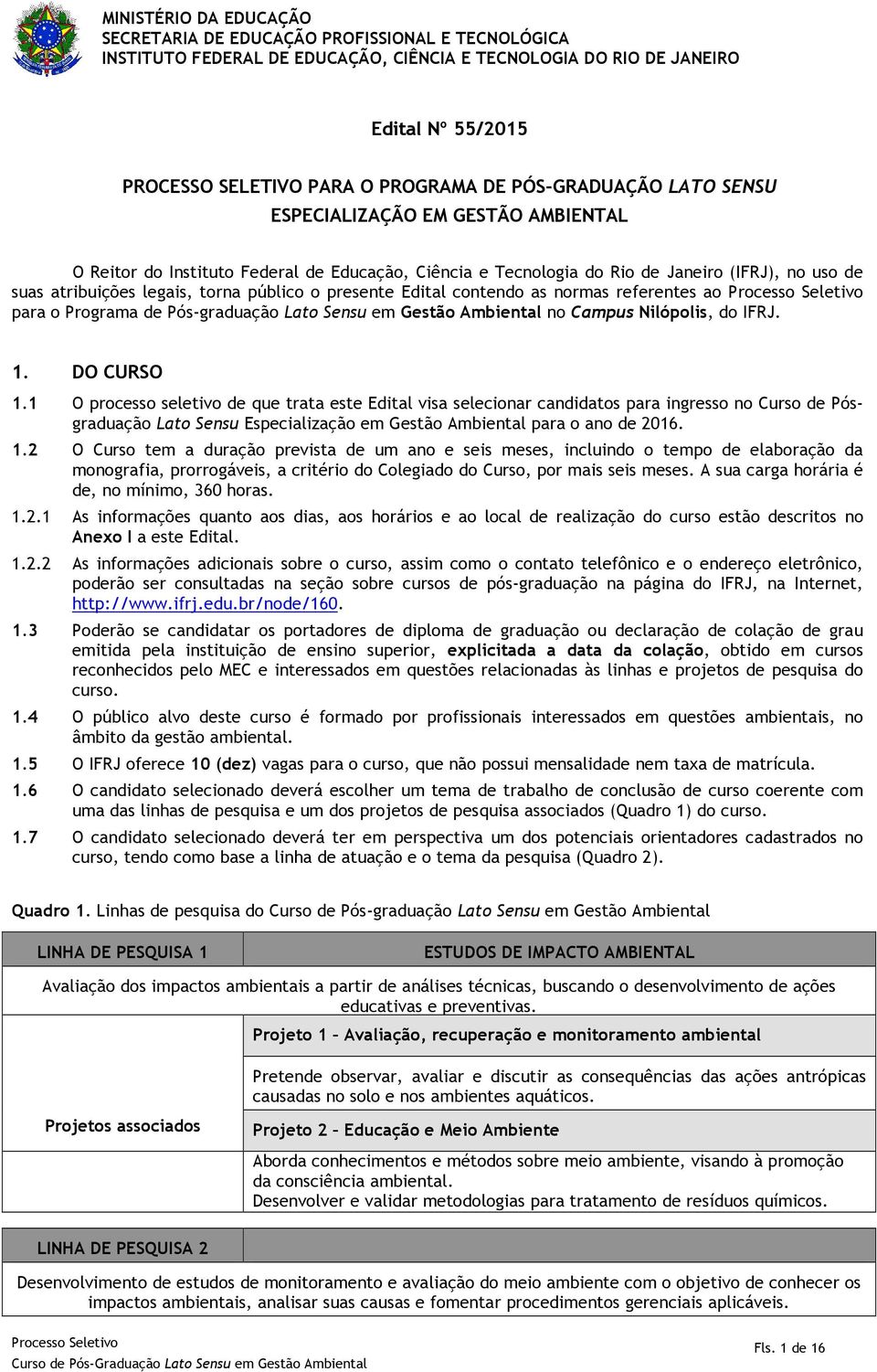 o presente Edital contendo as normas referentes ao para o Programa de Pós-graduação Lato Sensu em Gestão Ambiental no Campus Nilópolis, do IFRJ. 1. DO CURSO 1.