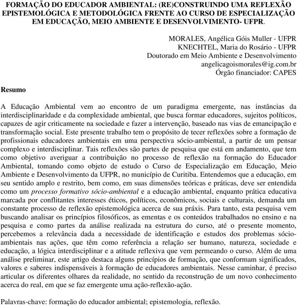 br Órgão financiador: CAPES A Educação Ambiental vem ao encontro de um paradigma emergente, nas instâncias da interdisciplinaridade e da complexidade ambiental, que busca formar educadores, sujeitos