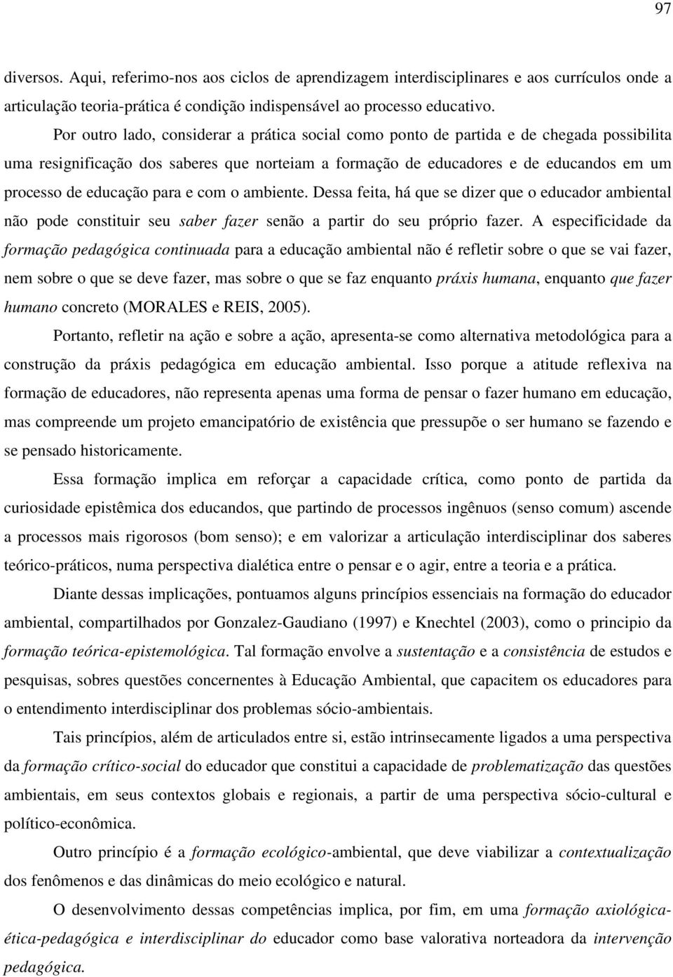 educação para e com o ambiente. Dessa feita, há que se dizer que o educador ambiental não pode constituir seu saber fazer senão a partir do seu próprio fazer.