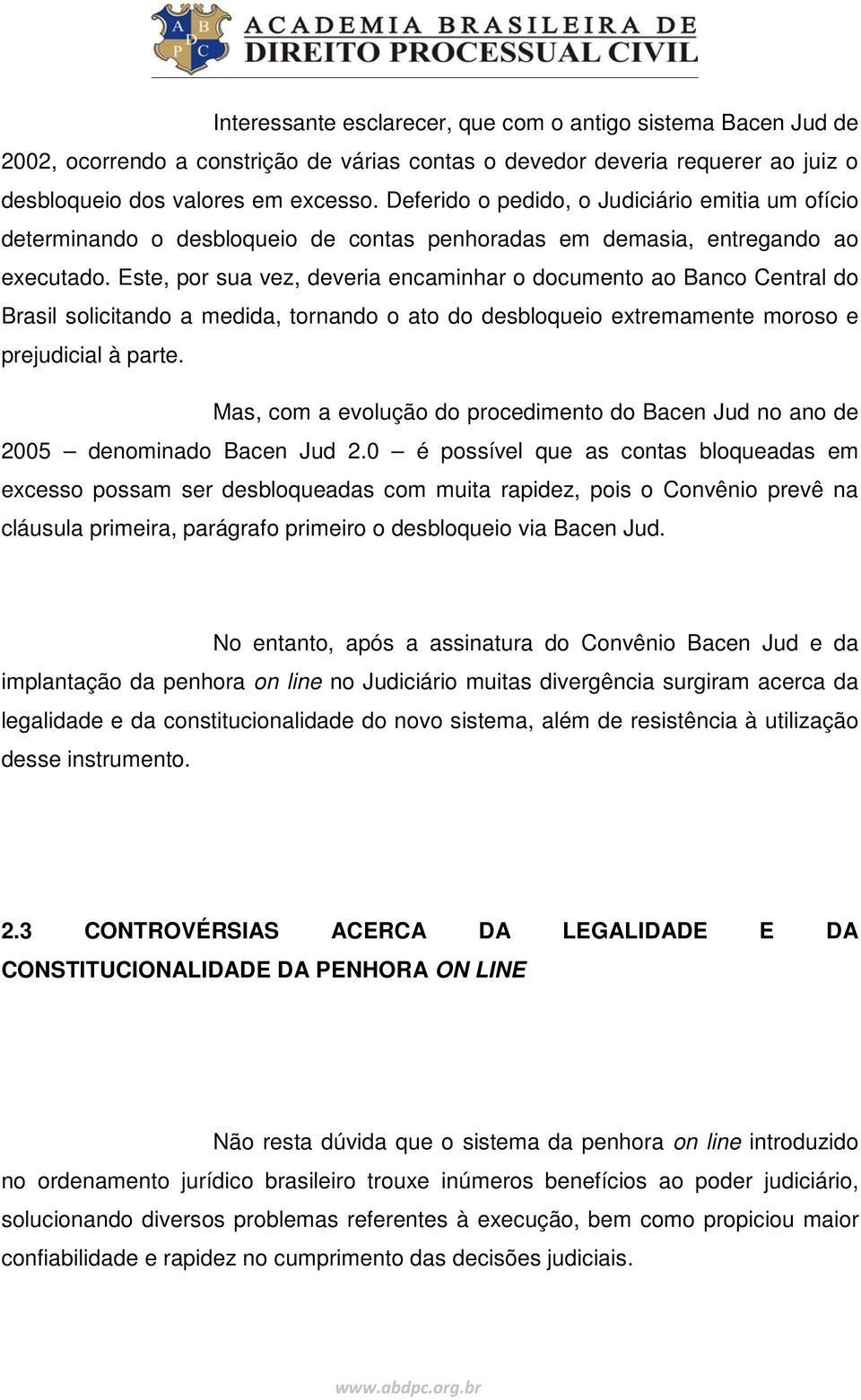 Este, por sua vez, deveria encaminhar o documento ao Banco Central do Brasil solicitando a medida, tornando o ato do desbloqueio extremamente moroso e prejudicial à parte.