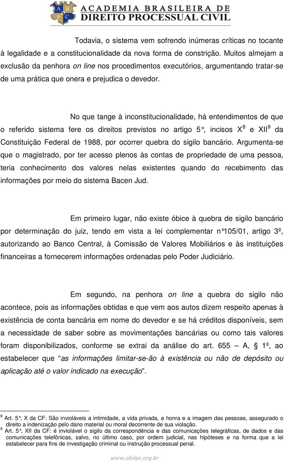 No que tange à inconstitucionalidade, há entendimentos de que o referido sistema fere os direitos previstos no artigo 5, incisos X 8 e XII 9 da Constituição Federal de 1988, por ocorrer quebra do