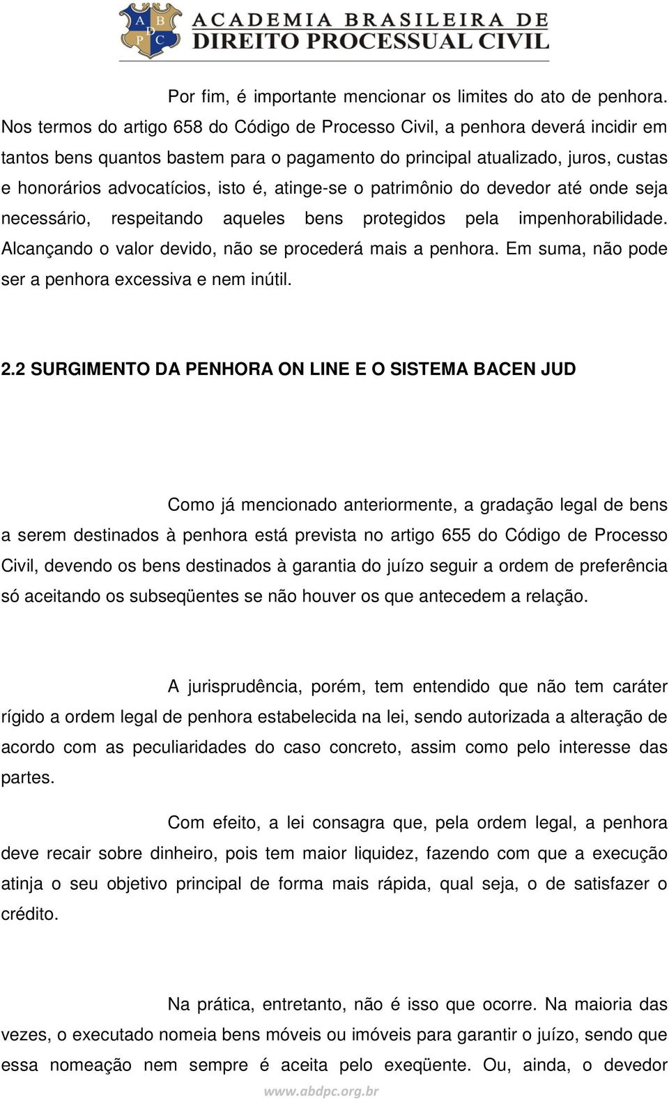 atinge-se o patrimônio do devedor até onde seja necessário, respeitando aqueles bens protegidos pela impenhorabilidade. Alcançando o valor devido, não se procederá mais a penhora.