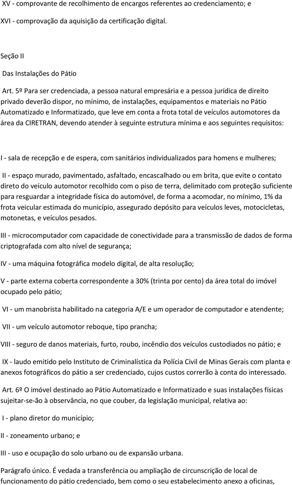 que leve em conta a frota total de veículos automotores da área da CIRETRAN, devendo atender à seguinte estrutura mínima e aos seguintes requisitos: I - sala de recepção e de espera, com sanitários