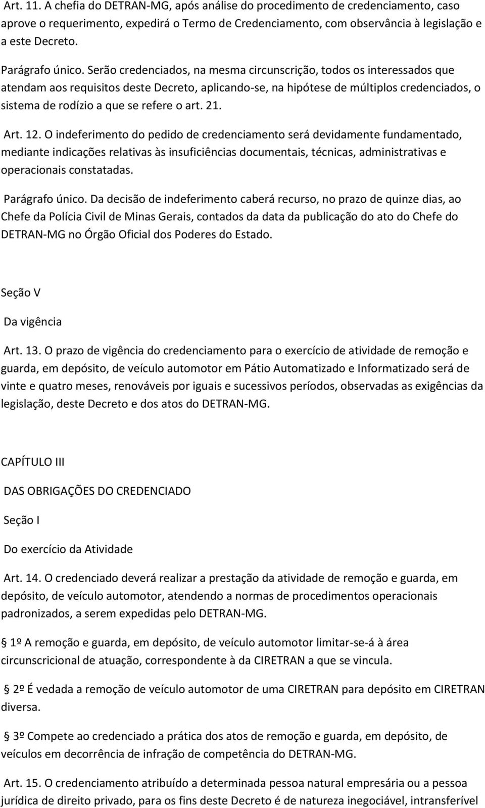 Serão credenciados, na mesma circunscrição, todos os interessados que atendam aos requisitos deste Decreto, aplicando-se, na hipótese de múltiplos credenciados, o sistema de rodízio a que se refere o