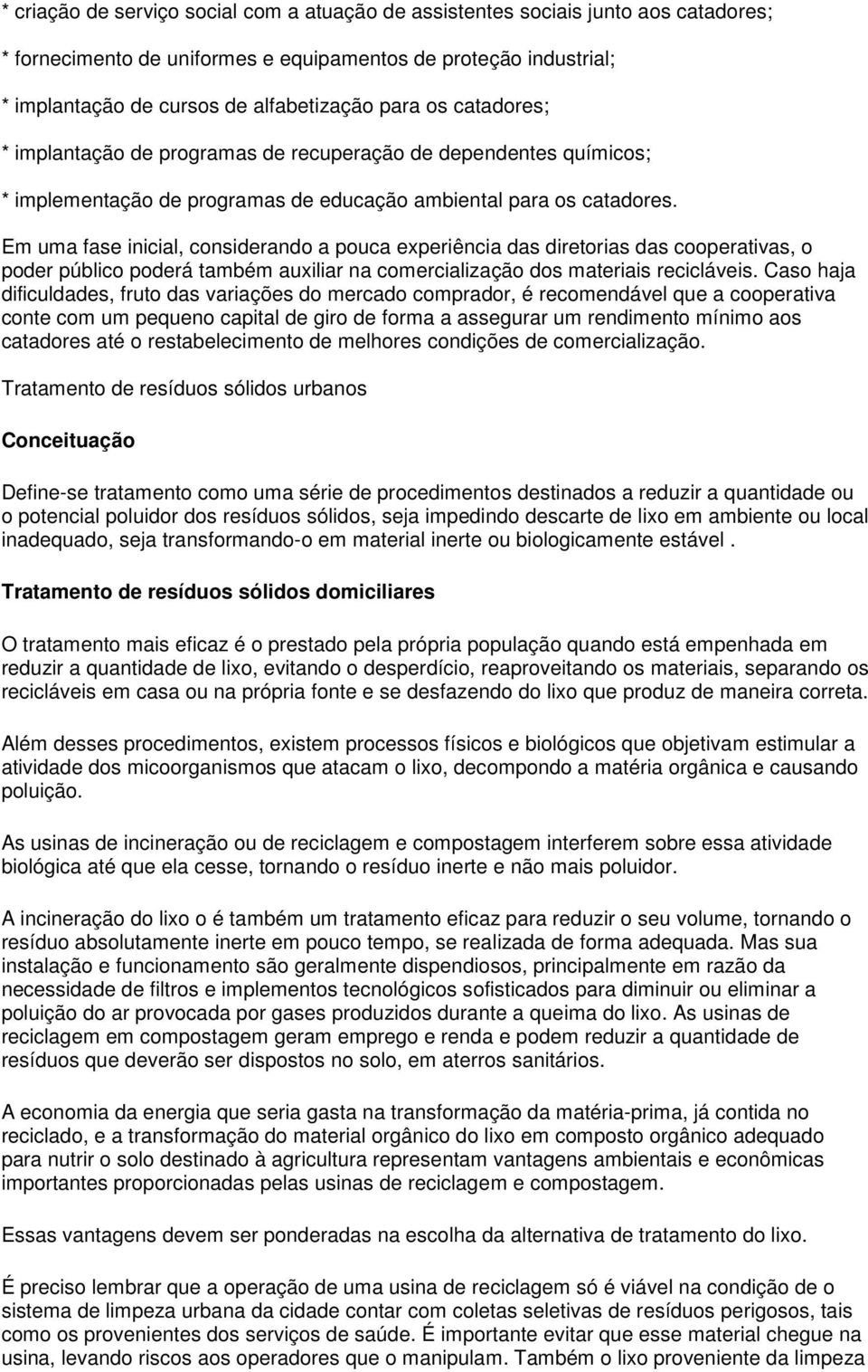 Em uma fase inicial, considerando a pouca experiência das diretorias das cooperativas, o poder público poderá também auxiliar na comercialização dos materiais recicláveis.