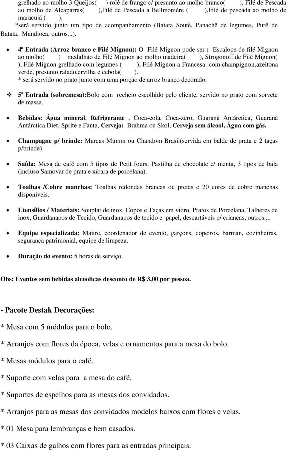 4ª Entrada (Arroz branco e Filé Mignon): O Filé Mignon pode ser : Escalope de filé Mignon ao molho( ) medalhão de Filé Mignon ao molho madeira( ), Strogonoff de Filé Mignon( ), Filé Mignon grelhado