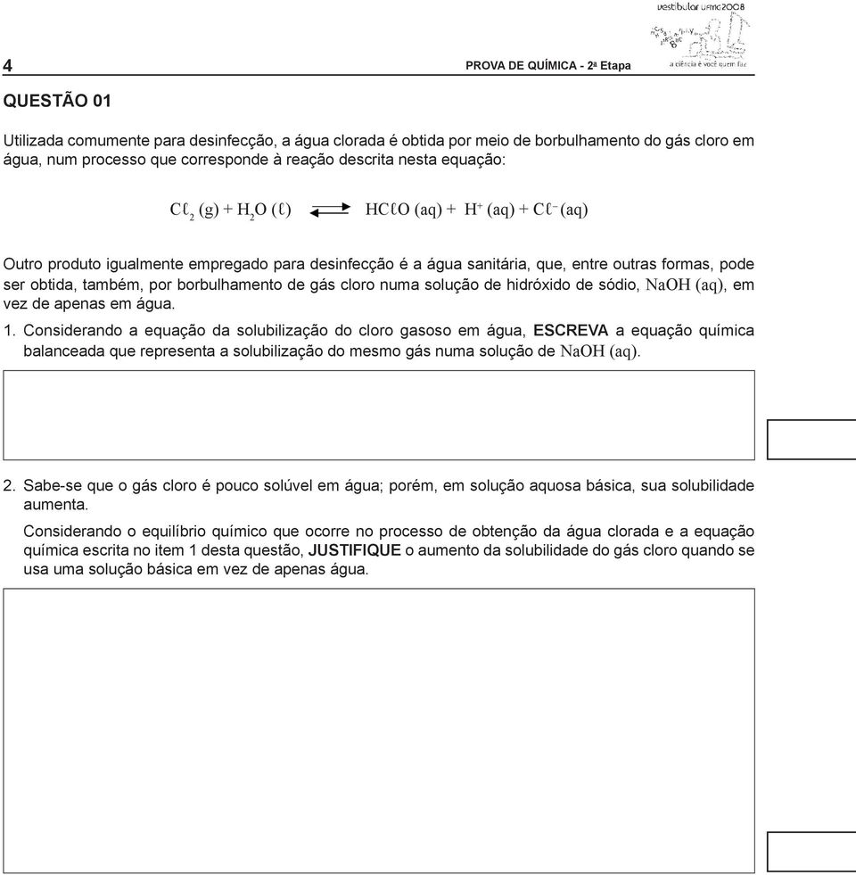 borbulhamento de gás cloro numa solução de hidróxido de sódio, NaOH (aq), em vez de apenas em água. 1.