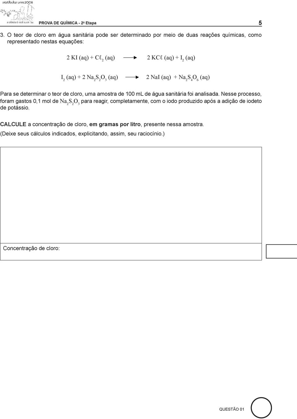 I 2 (aq) + 2 Na 2 S 2 O 3 (aq) 2 NaI (aq) + Na 2 S 4 O 6 (aq) Para se determinar o teor de cloro, uma amostra de 100 ml de água sanitária foi analisada.