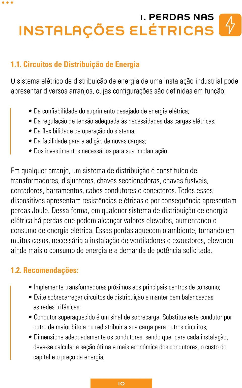 1. Circuitos de Distribuição de Energia O sistema elétrico de distribuição de energia de uma instalação industrial pode apresentar diversos arranjos, cujas configurações são definidas em função: Da