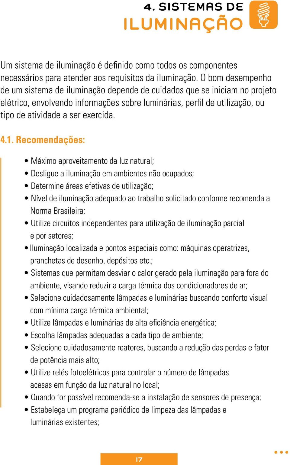 4.1. Recomendações: Máximo aproveitamento da luz natural; Desligue a iluminação em ambientes não ocupados; Determine áreas efetivas de utilização; Nível de iluminação adequado ao trabalho solicitado