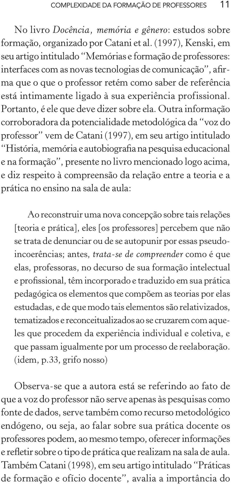 intimamente ligado à sua experiência profissional. Portanto, é ele que deve dizer sobre ela.