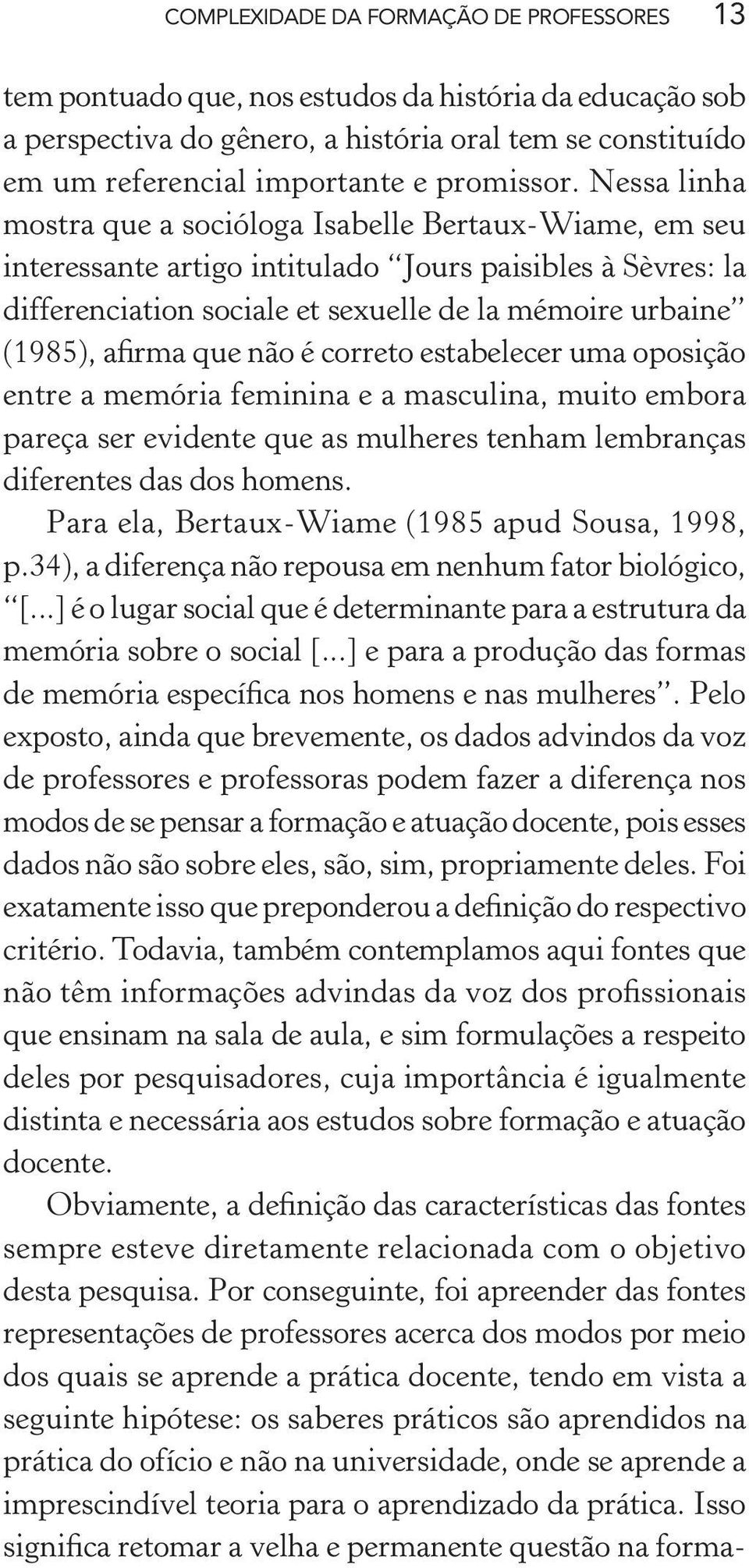 Nessa linha mostra que a socióloga Isabelle Bertaux-Wiame, em seu interessante artigo intitulado Jours paisibles à Sèvres: la differenciation sociale et sexuelle de la mémoire urbaine (1985), afirma