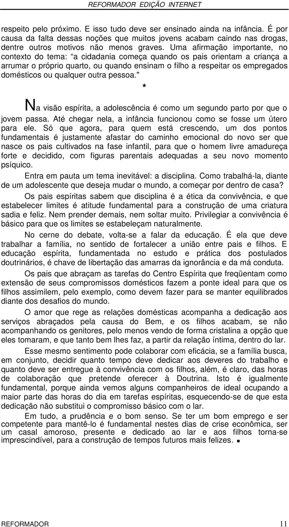 qualquer outra pessoa." * Na visão espírita, a adolescência é como um segundo parto por que o jovem passa. Até chegar nela, a infância funcionou como se fosse um útero para ele.