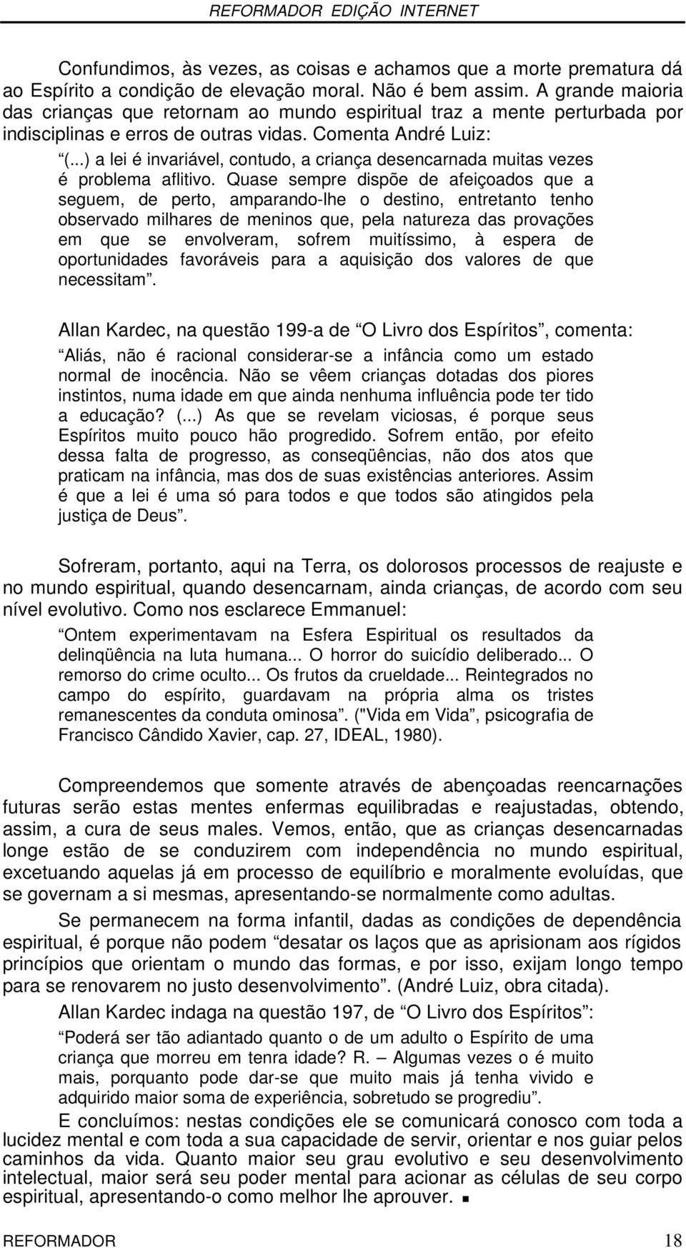 ..) a lei é invariável, contudo, a criança desencarnada muitas vezes é problema aflitivo.