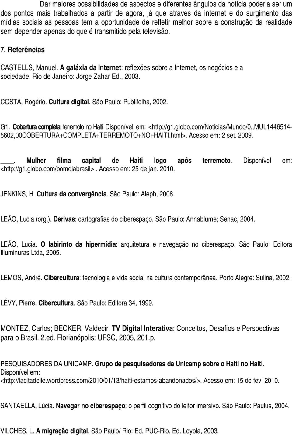 A galáxia da Internet: reflexões sobre a Internet, os negócios e a sociedade. Rio de Janeiro: Jorge Zahar Ed., 2003. COSTA, Rogério. Cultura digital. São Paulo: Publifolha, 2002. G1.