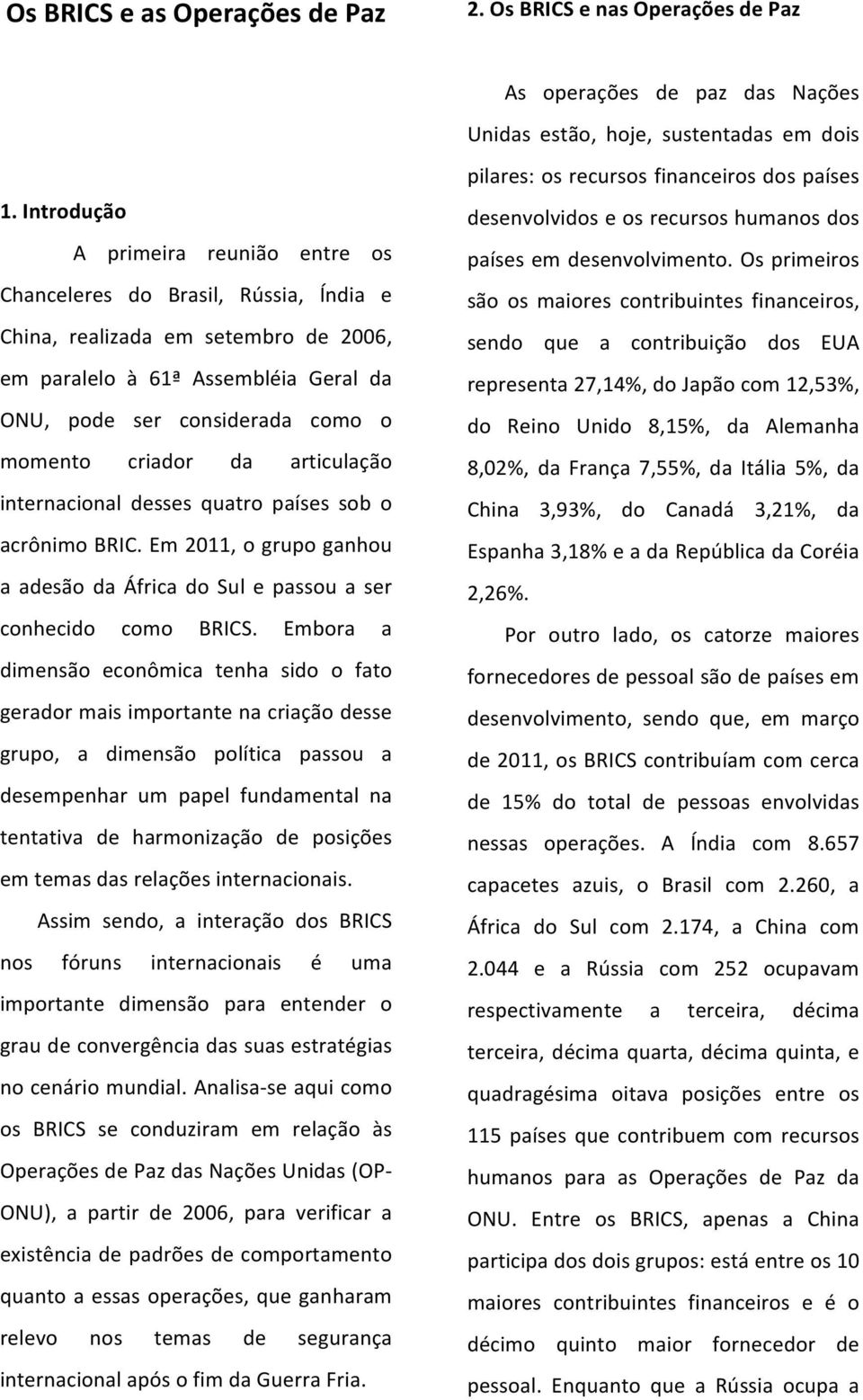 criador da articulação internacional desses quatro países sob o acrônimo BRIC. Em 2011, o grupo ganhou a adesão da África do Sul e passou a ser conhecido como BRICS.