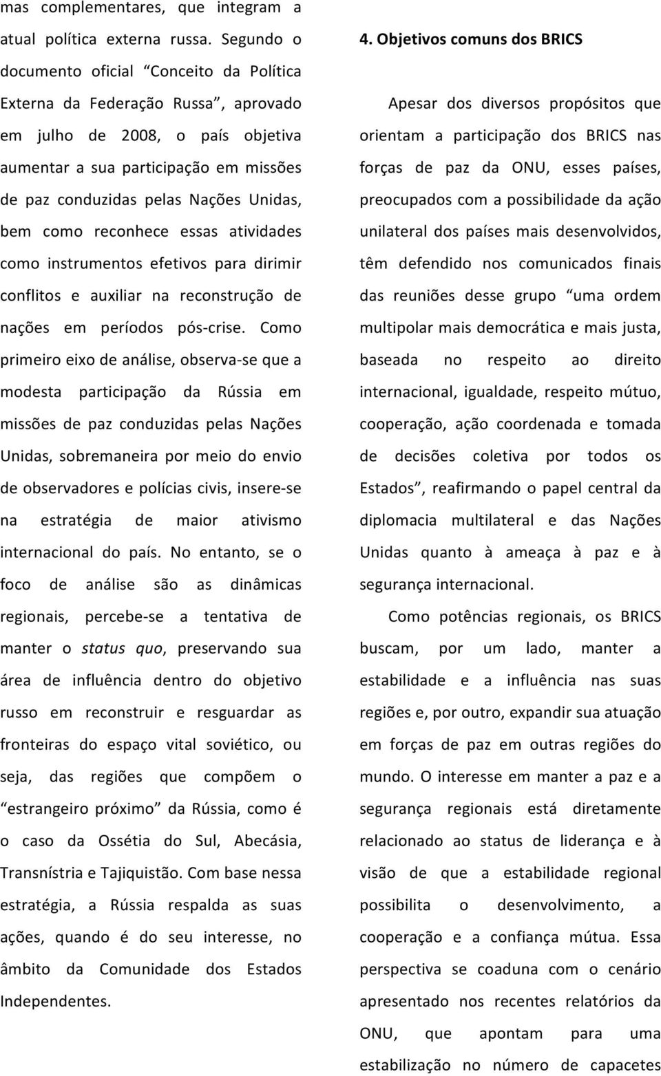 bem como reconhece essas atividades como instrumentos efetivos para dirimir conflitos e auxiliar na reconstrução de nações em períodos pós- crise.