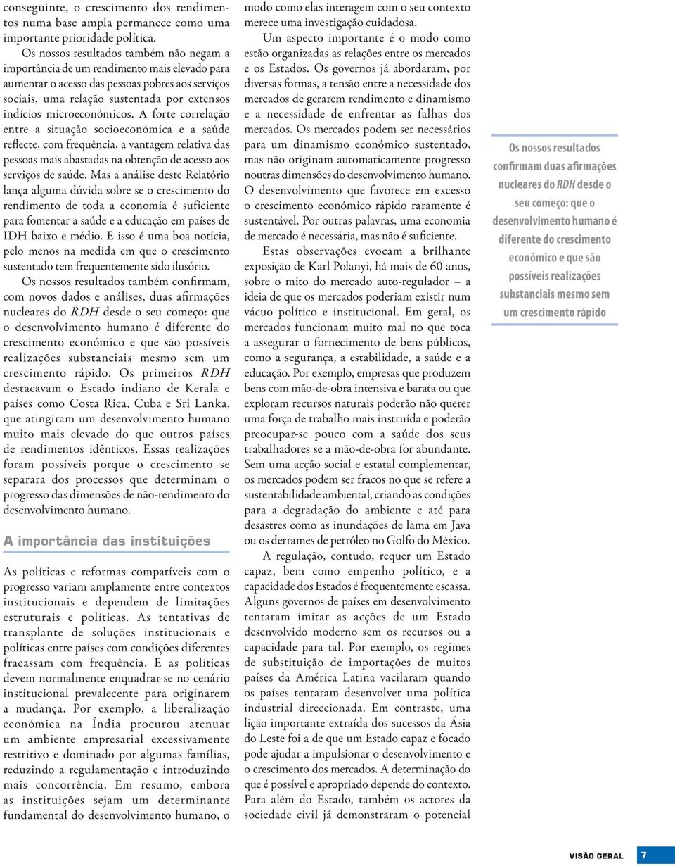 microeconómicos. A forte correlação entre a situação socioeconómica e a saúde reflecte, com frequência, a vantagem relativa das pessoas mais abastadas na obtenção de acesso aos serviços de saúde.