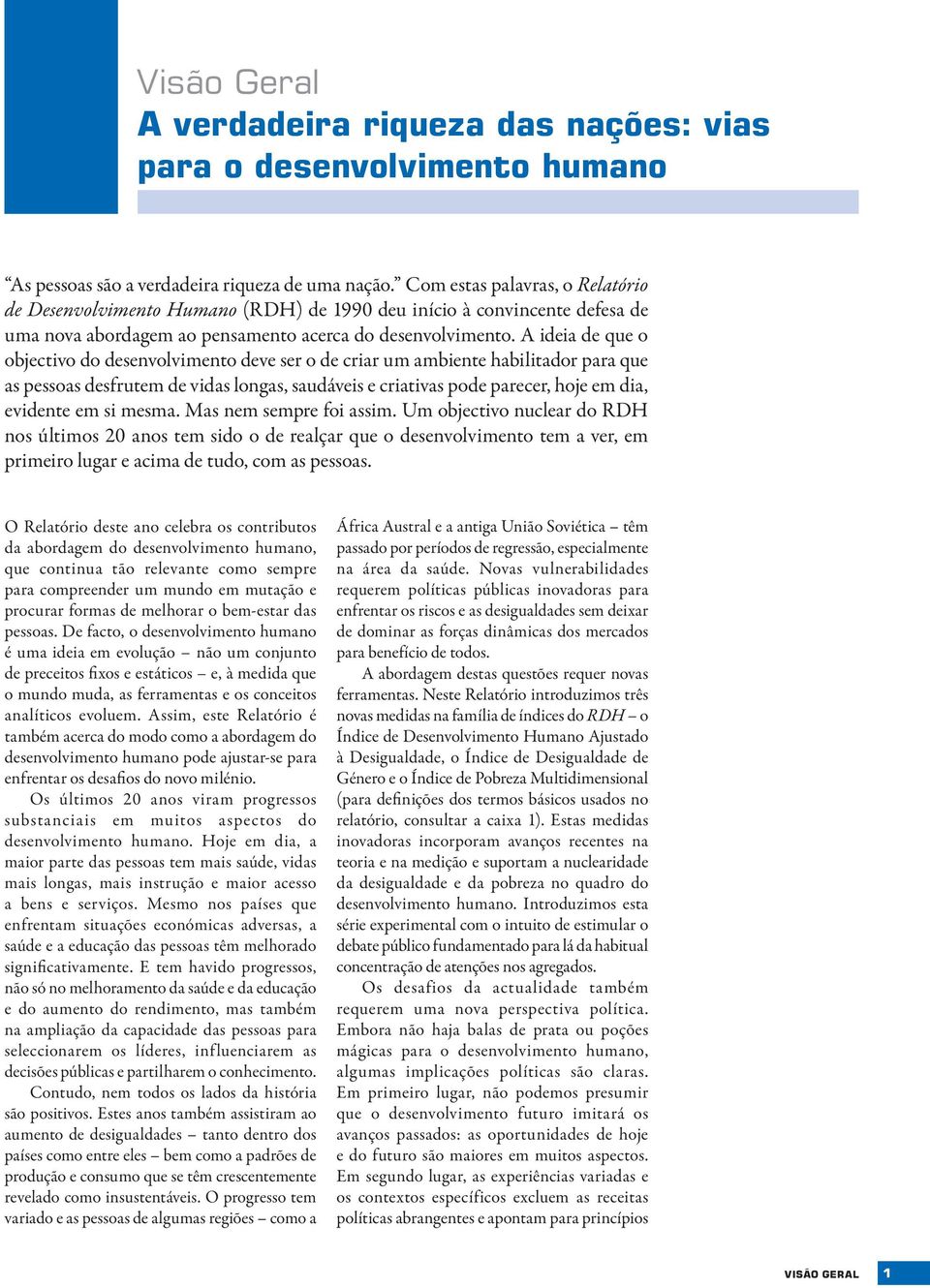 A ideia de que o objectivo do desenvolvimento deve ser o de criar um ambiente habilitador para que as pessoas desfrutem de vidas longas, saudáveis e criativas pode parecer, hoje em dia, evidente em