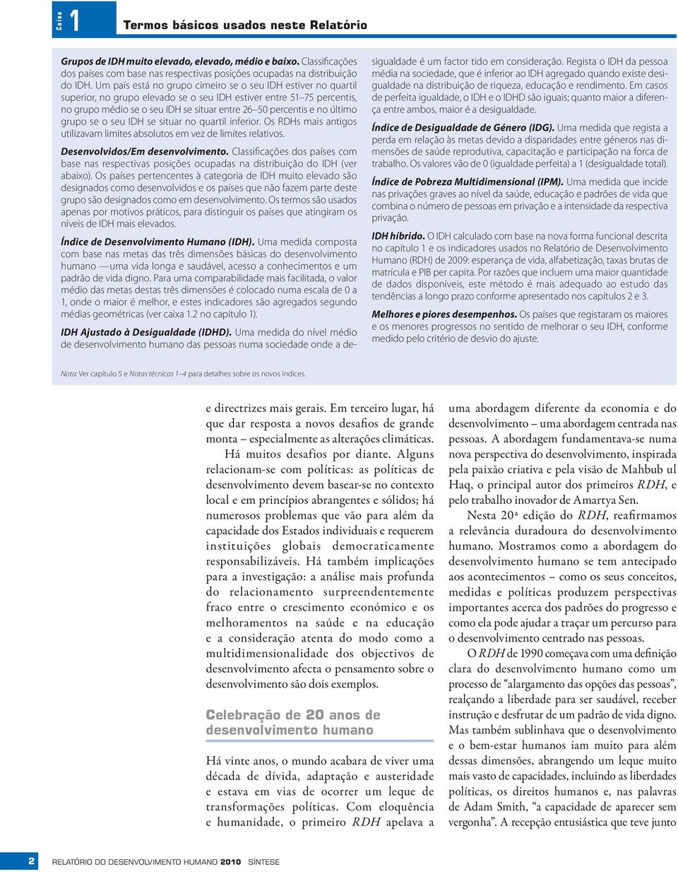 último grupo se o seu IDH se situar no quartil inferior. Os RDHs mais antigos utilizavam limites absolutos em vez de limites relativos. Desenvolvidos/Em desenvolvimento.