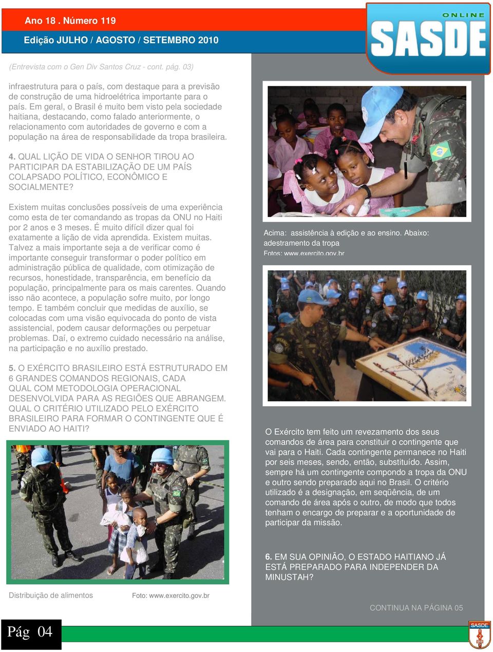 brasileira. 4. QUAL LIÇÃO DE VIDA O SENHOR TIROU AO PARTICIPAR DA ESTABILIZAÇÃO DE UM PAÍS COLAPSADO POLÍTICO, ECONÔMICO E SOCIALMENTE?