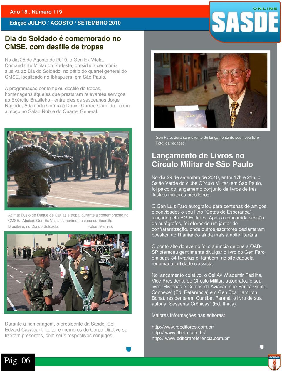 A programação contemplou desfile de tropas, homenagens àqueles que prestaram relevantes serviços ao Exército Brasileiro - entre eles os sasdeanos Jorge Nagado, Adalberto Correa e Daniel Correa