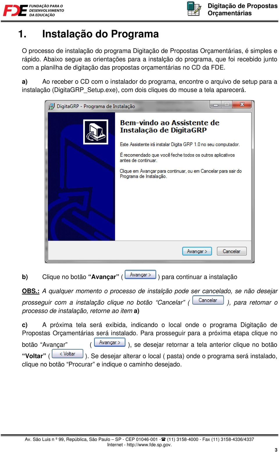 a) Ao receber o CD com o instalador do programa, encontre o arquivo de setup para a instalação (DigitaGRP_Setup.exe), com dois cliques do mouse a tela aparecerá.