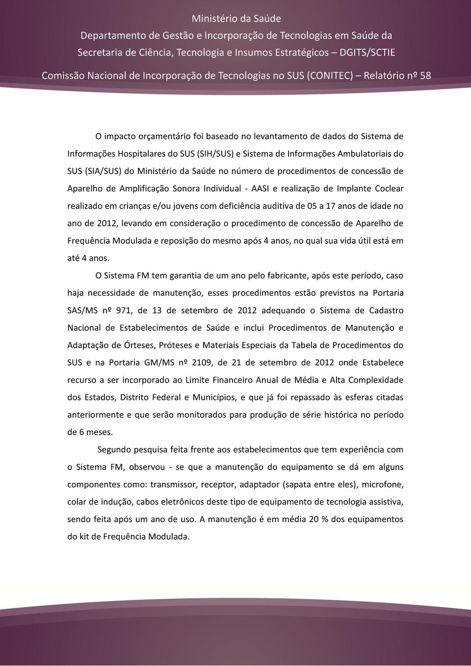 de idade no ano de 2012, levando em consideração o procedimento de concessão de Aparelho de Frequência Modulada e reposição do mesmo após 4 anos, no qual sua vida útil está em até 4 anos.