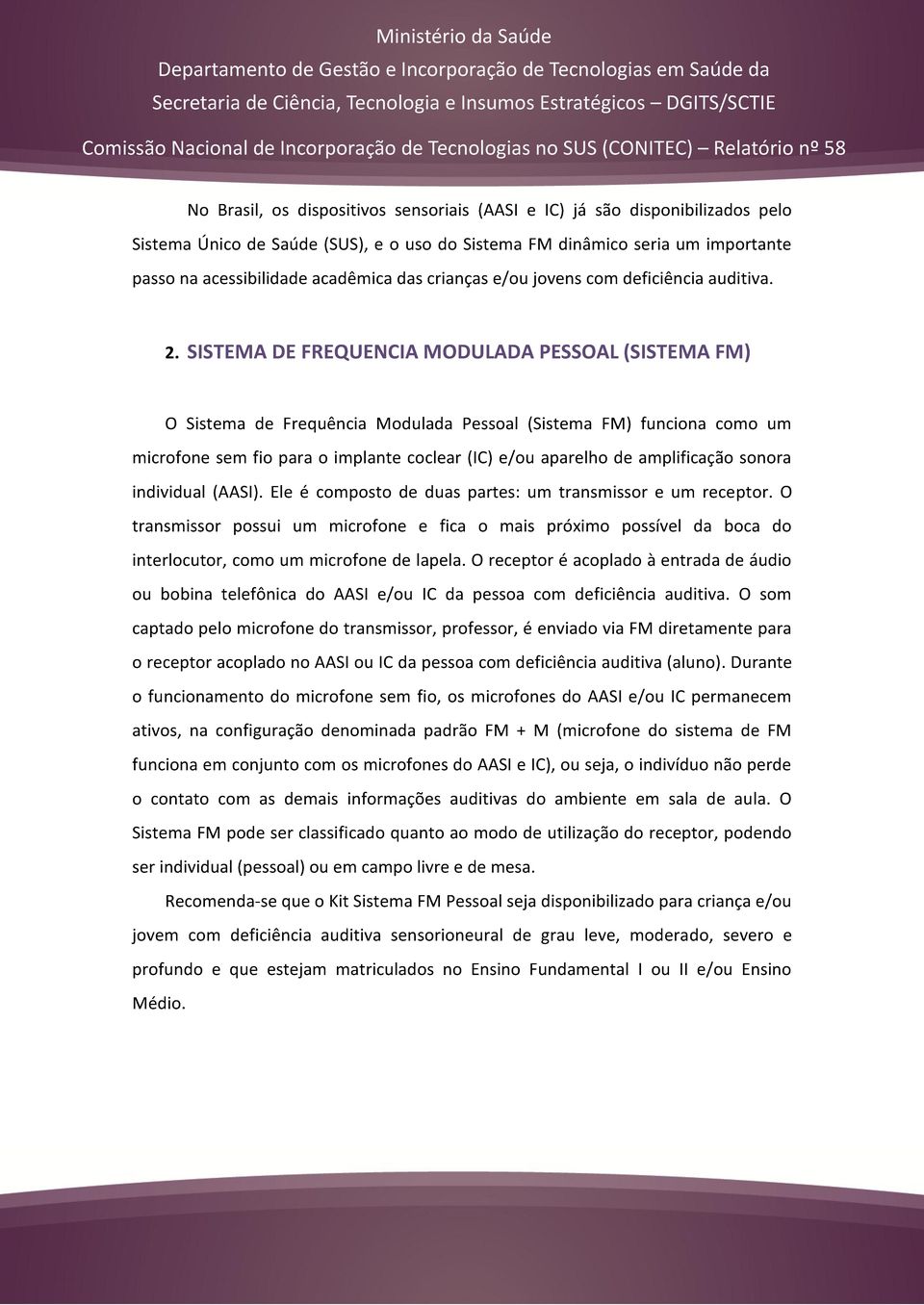 SISTEMA DE FREQUENCIA MODULADA PESSOAL (SISTEMA FM) O Sistema de Frequência Modulada Pessoal (Sistema FM) funciona como um microfone sem fio para o implante coclear (IC) e/ou aparelho de amplificação