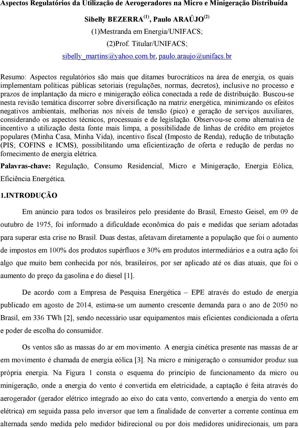 br Resumo: Aspectos regulatórios são mais que ditames burocráticos na área de energia, os quais implementam políticas públicas setoriais (regulações, normas, decretos), inclusive no processo e prazos