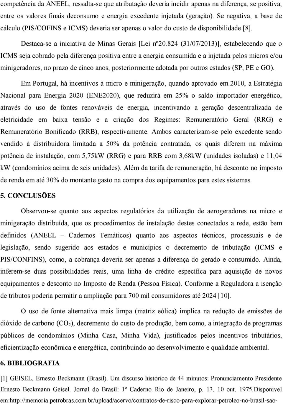 824 (31/07/2013)], estabelecendo que o ICMS seja cobrado pela diferença positiva entre a energia consumida e a injetada pelos micros e/ou minigeradores, no prazo de cinco anos, posteriormente adotada