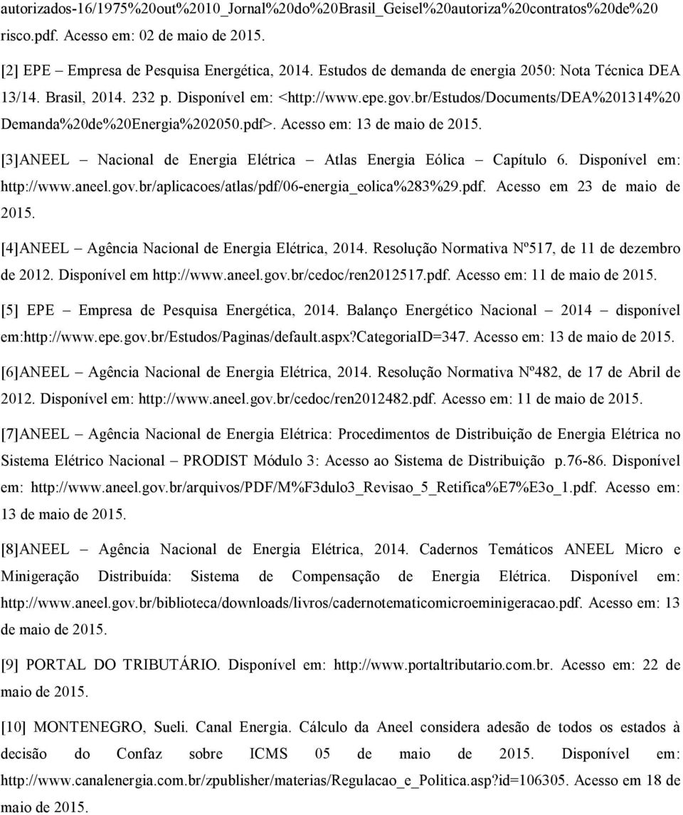 Acesso em: 13 de maio de 2015. [3]ANEEL Nacional de Energia Elétrica Atlas Energia Eólica Capítulo 6. Disponível em: http://www.aneel.gov.br/aplicacoes/atlas/pdf/06-energia_eolica%283%29.pdf. Acesso em 23 de maio de 2015.