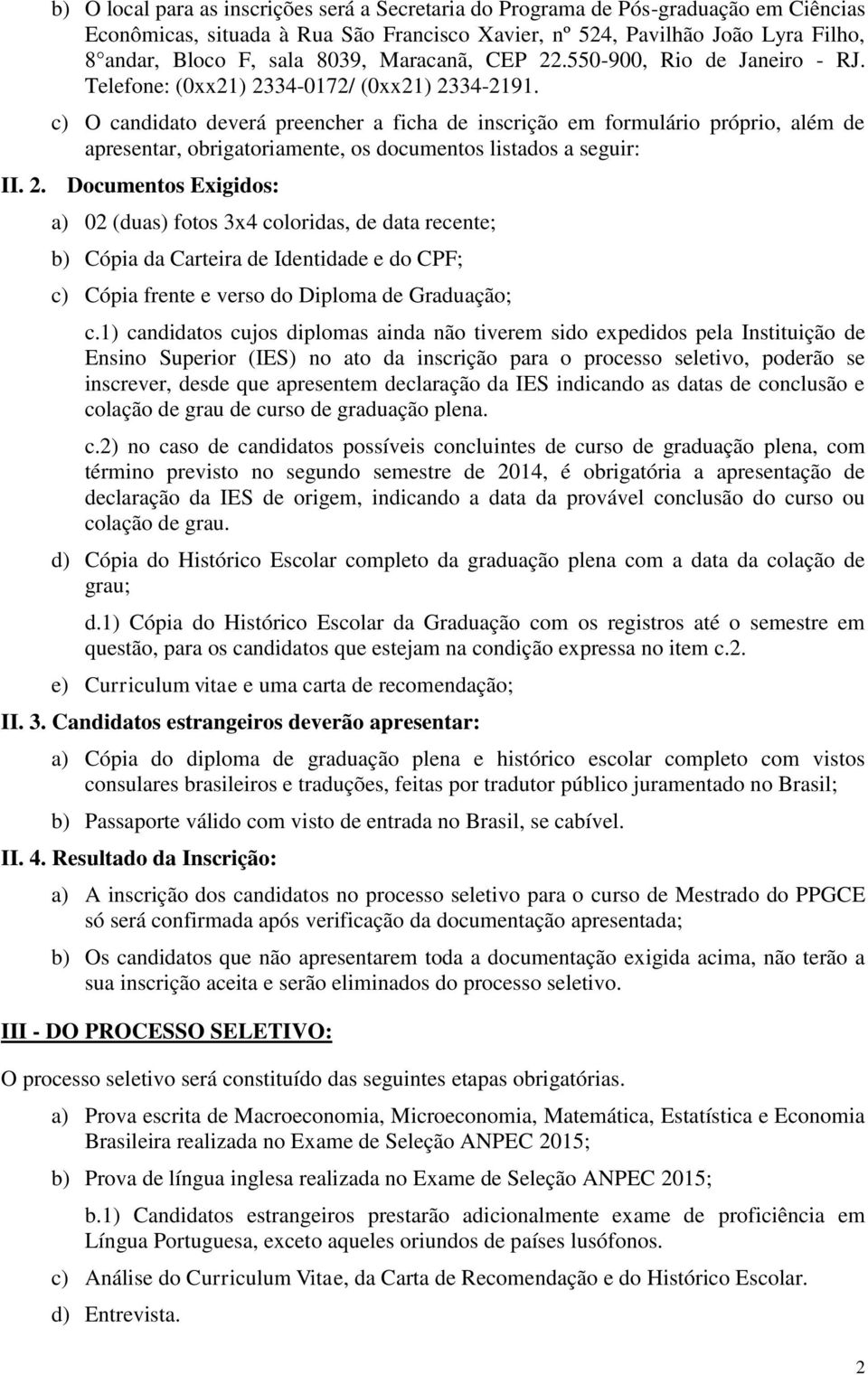 c) O candidato deverá preencher a ficha de inscrição em formulário próprio, além de apresentar, obrigatoriamente, os documentos listados a seguir: II. 2.