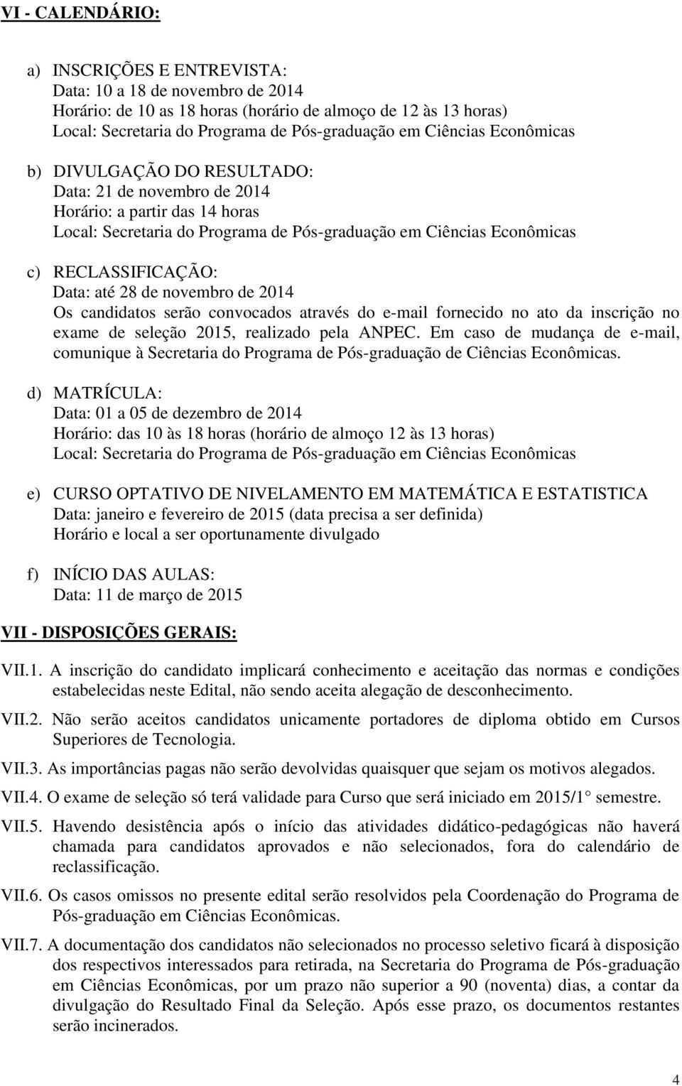 realizado pela ANPEC. Em caso de mudança de e-mail, comunique à Secretaria do Programa de Pós-graduação de Ciências Econômicas.