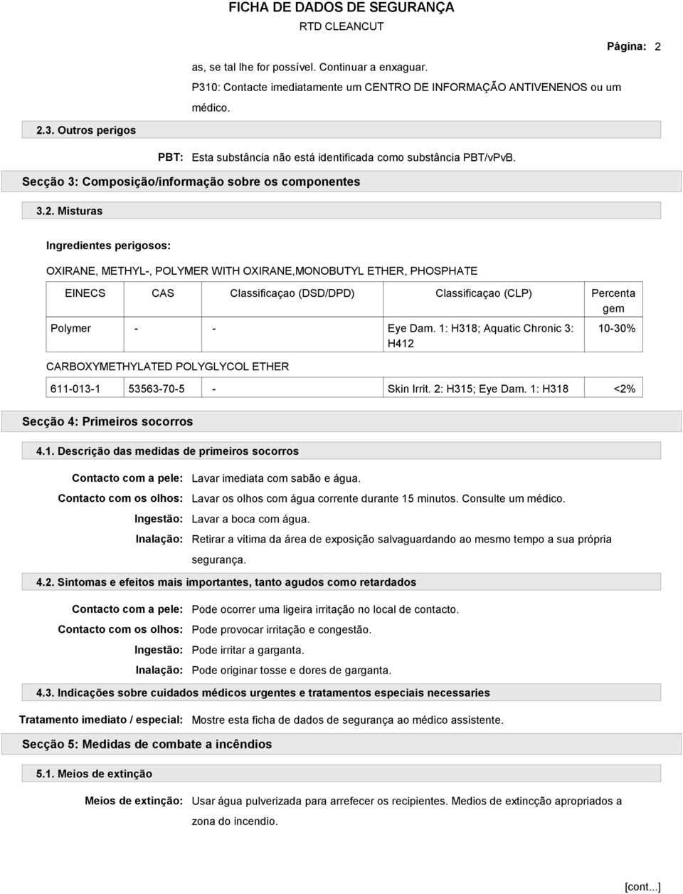 1: H318; Aquatic Chronic 3: H412 CARBOXYMETHYLATED POLYGLYCOL ETHER 10-30% 611-013-1 53563-70-5 - Skin Irrit. 2: H315; Eye Dam. 1: H318 <2% Secção 4: Primeiros socorros 4.1. Descrição das medidas de primeiros socorros Contacto com a pele: Contacto com os olhos: Ingestão: Inalação: Lavar imediata com sabão e água.