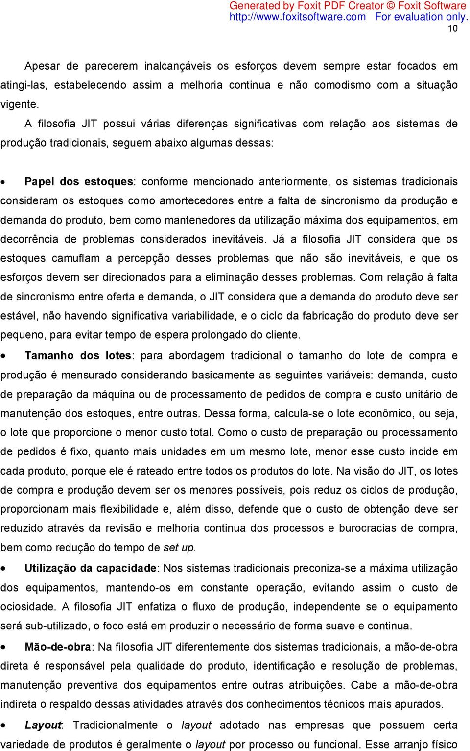 sistemas tradicionais consideram os estoques como amortecedores entre a falta de sincronismo da produção e demanda do produto, bem como mantenedores da utilização máxima dos equipamentos, em