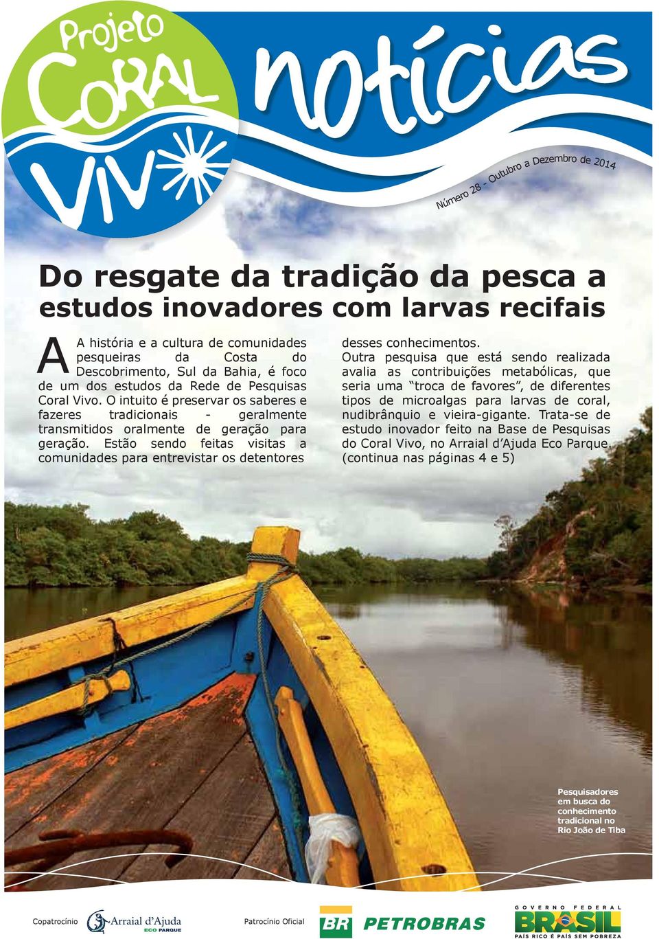 Estão sendo feitas visitas a comunidades para entrevistar os detentores desses conhecimentos.