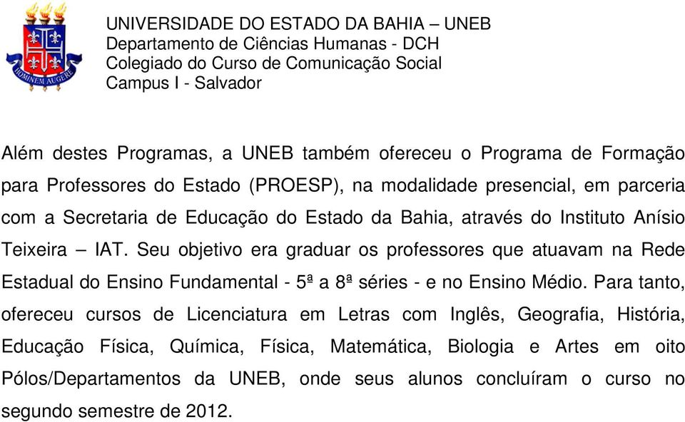 Seu objetivo era graduar os professores que atuavam na Rede Estadual do Ensino Fundamental - 5ª a 8ª séries - e no Ensino Médio.