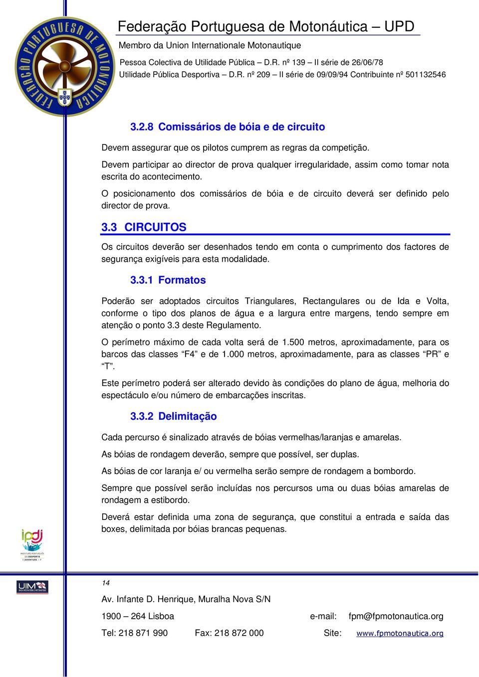 O posicionamento dos comissários de bóia e de circuito deverá ser definido pelo director de prova. 3.