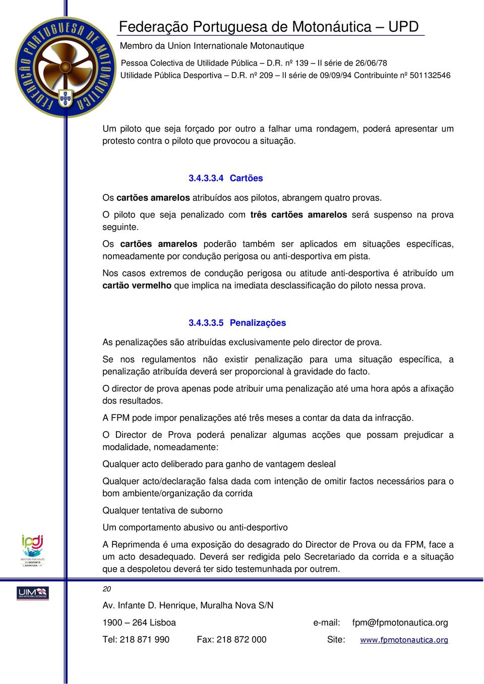 Os cartões amarelos poderão também ser aplicados em situações específicas, nomeadamente por condução perigosa ou anti-desportiva em pista.