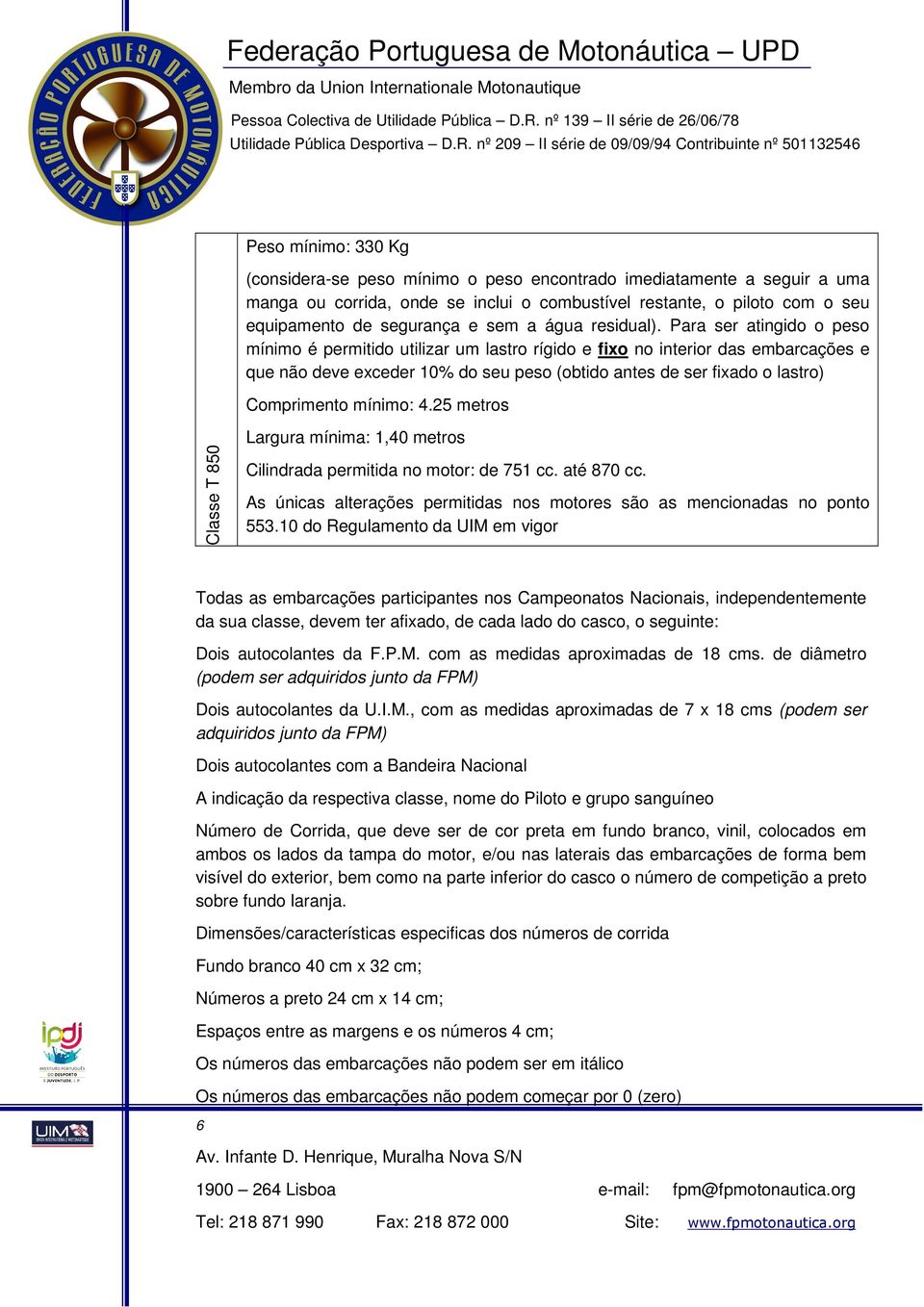 Para ser atingido o peso mínimo é permitido utilizar um lastro rígido e fixo no interior das embarcações e que não deve exceder 10% do seu peso (obtido antes de ser fixado o lastro) Comprimento