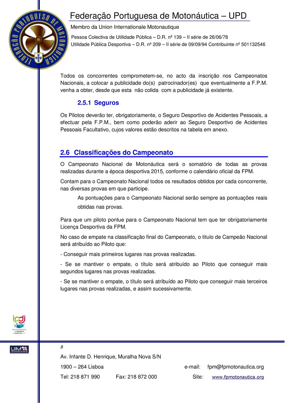 , bem como poderão aderir ao Seguro Desportivo de Acidentes Pessoais Facultativo, cujos valores estão descritos na tabela em anexo. 2.