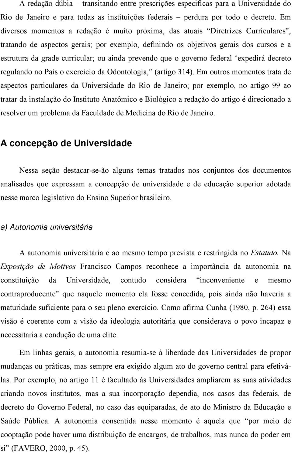 curricular; ou ainda prevendo que o governo federal expedirá decreto regulando no País o exercício da Odontologia, (artigo 314).