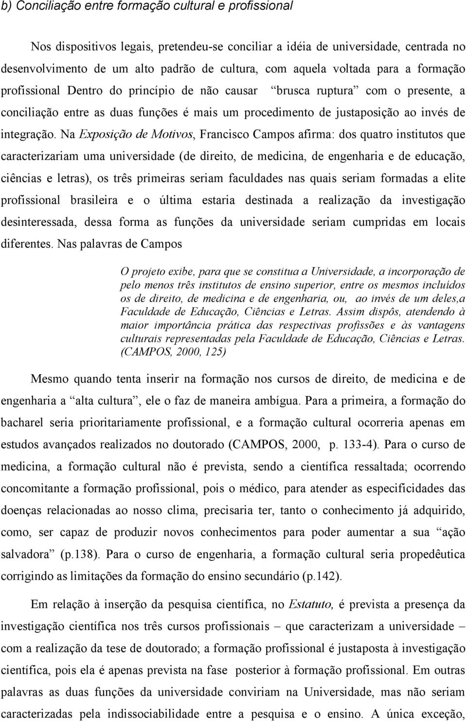 Na Exposição de Motivos, Francisco Campos afirma: dos quatro institutos que caracterizariam uma universidade (de direito, de medicina, de engenharia e de educação, ciências e letras), os três