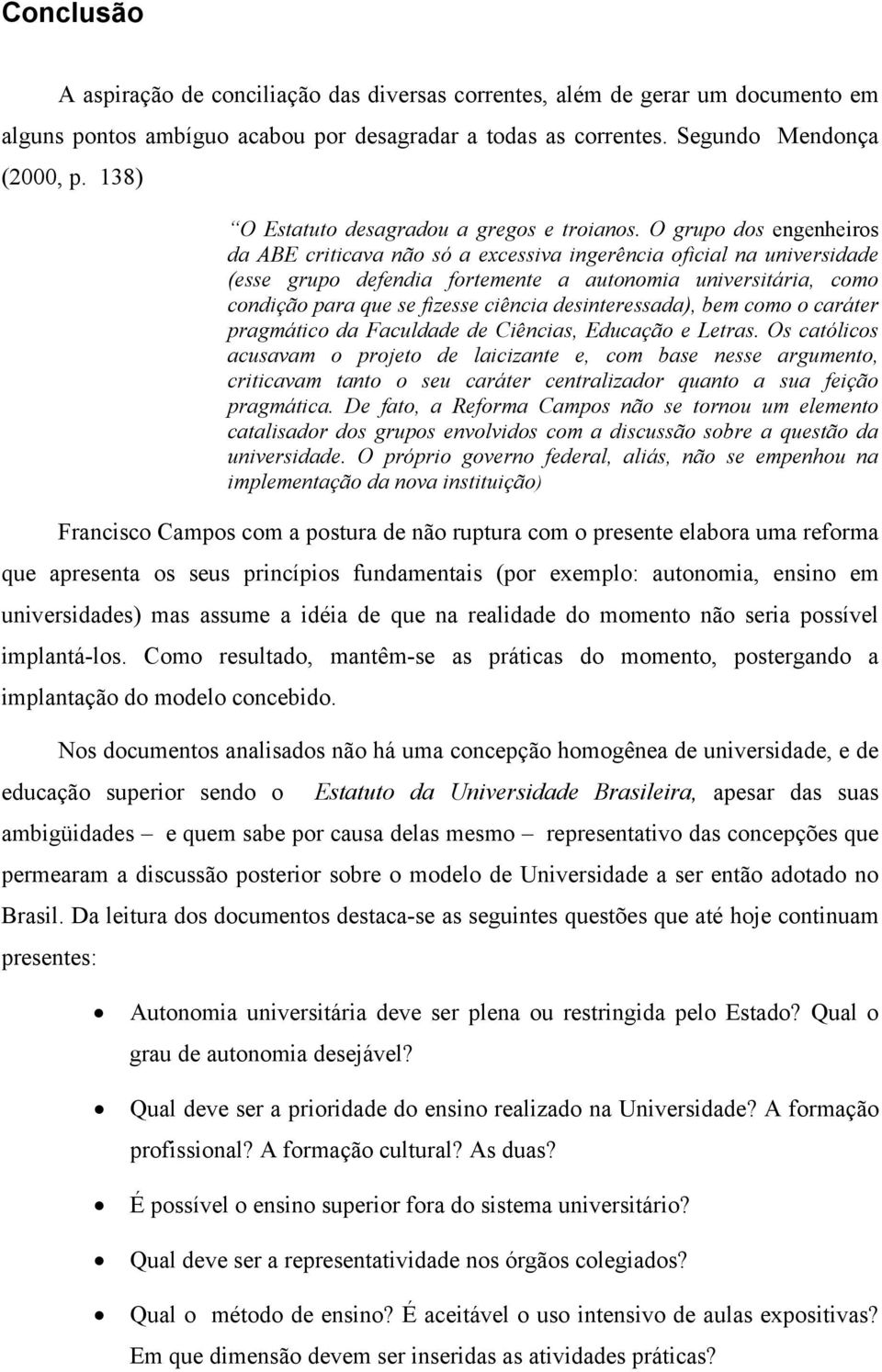 O grupo dos engenheiros da ABE criticava não só a excessiva ingerência oficial na universidade (esse grupo defendia fortemente a autonomia universitária, como condição para que se fizesse ciência