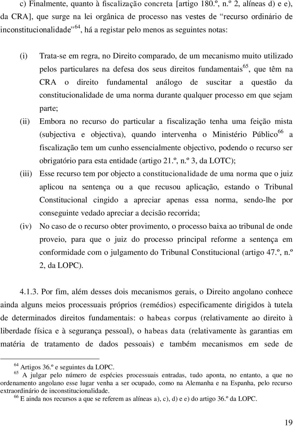 no Direito comparado, de um mecanismo muito utilizado pelos particulares na defesa dos seus direitos fundamentais 65, que têm na CRA o direito fundamental análogo de suscitar a questão da