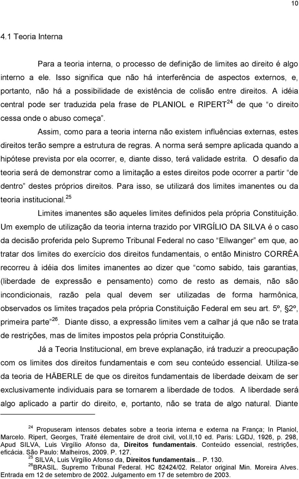 A idéia central pode ser traduzida pela frase de PLANIOL e RIPERT 24 de que o direito cessa onde o abuso começa.