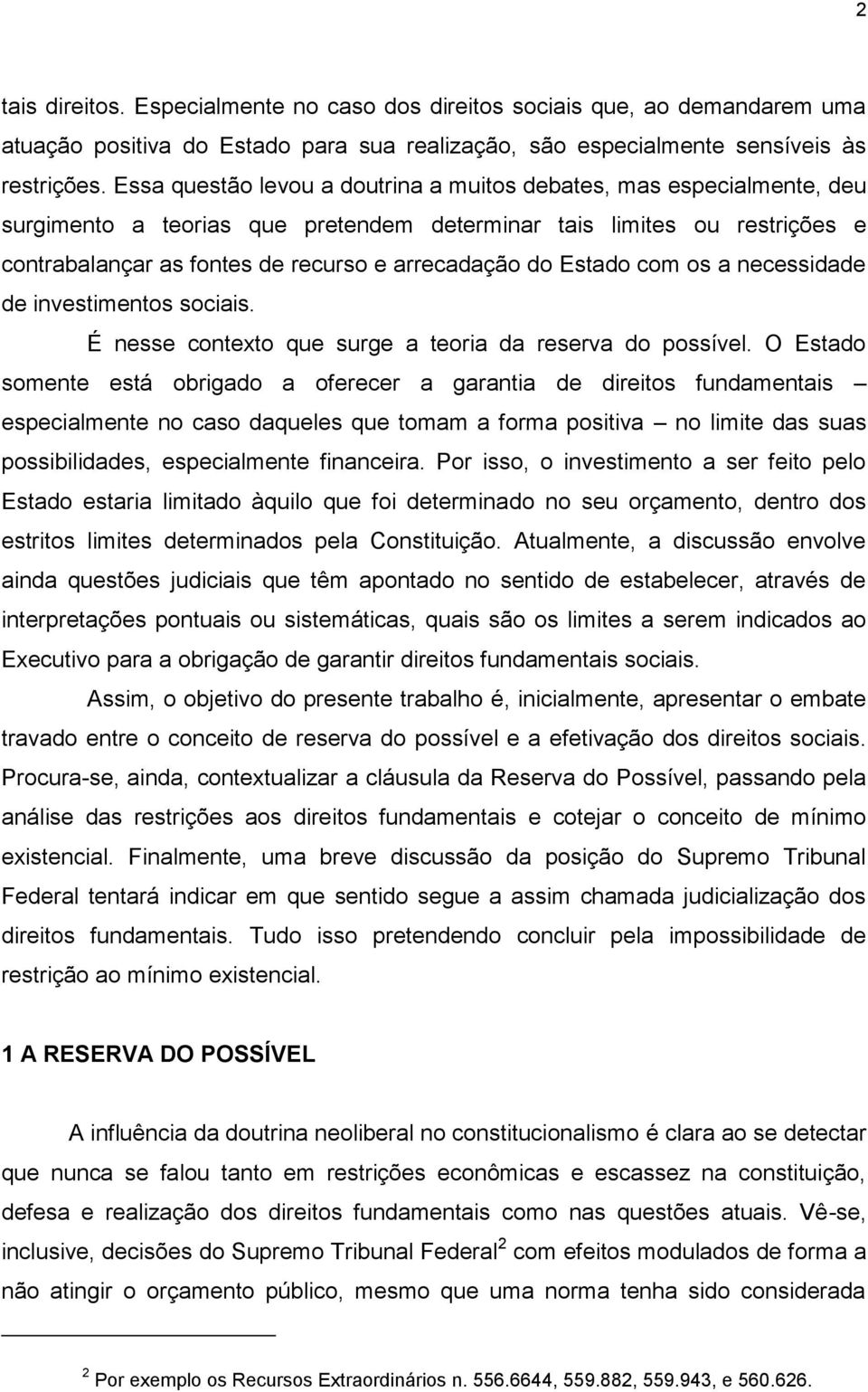 Estado com os a necessidade de investimentos sociais. É nesse contexto que surge a teoria da reserva do possível.