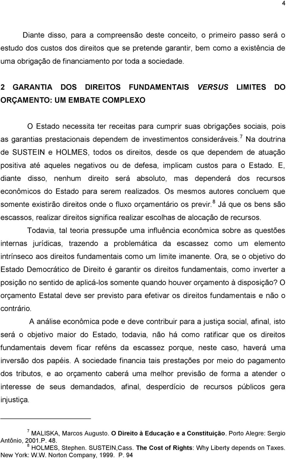 2 GARANTIA DOS DIREITOS FUNDAMENTAIS VERSUS LIMITES DO ORÇAMENTO: UM EMBATE COMPLEXO O Estado necessita ter receitas para cumprir suas obrigações sociais, pois as garantias prestacionais dependem de