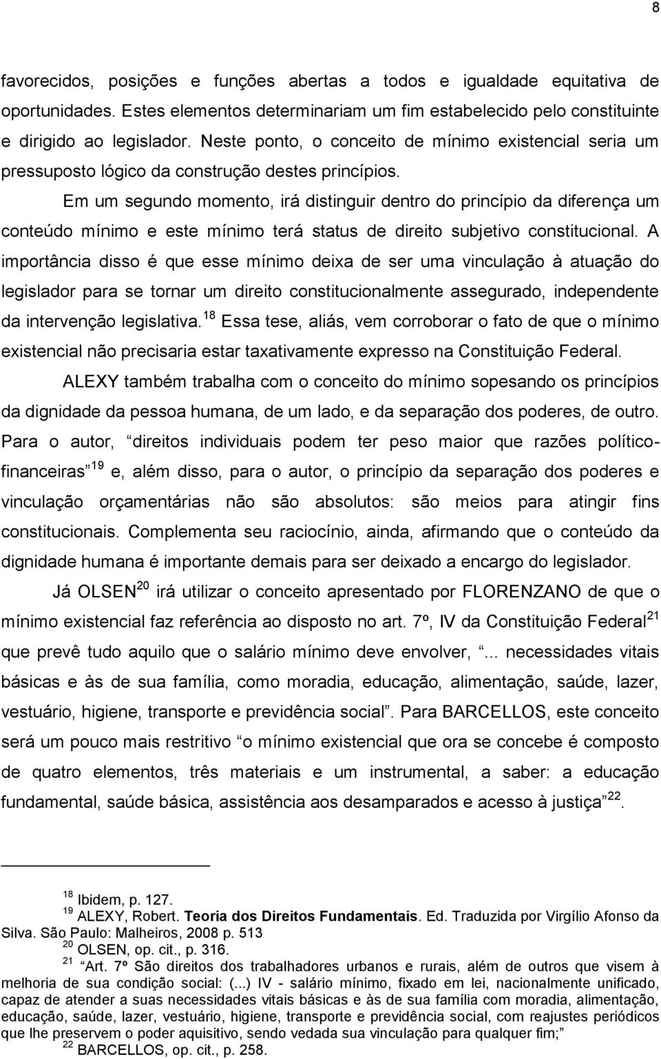 Em um segundo momento, irá distinguir dentro do princípio da diferença um conteúdo mínimo e este mínimo terá status de direito subjetivo constitucional.